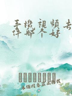 手机视频去重软件哪个好 手机视频去重软件哪个好