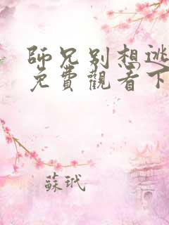 师兄别想逃漫画免费观看下拉式