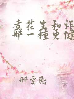 煮花生和炸花生哪一种更健康