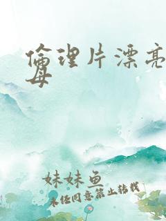 伦理片漂亮的继母
