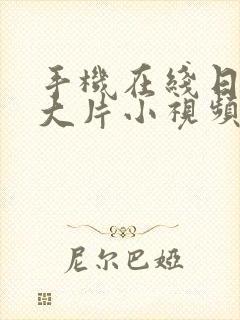 手机在线日本黄大片小视频