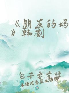 《朋友的妈妈2》韩剧