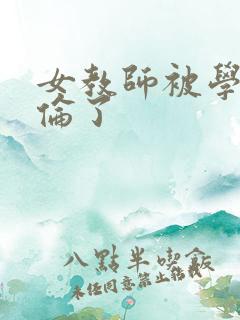 女教师被学生强伦了