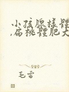 小孩腺样体肥大,扁桃体肥大需要手术吗