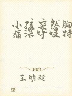 小孩突然胸口疼痛深呼吸特别疼