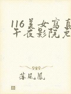 116美女写真午夜影院免费视频免费