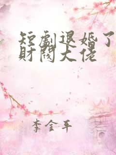 短剧退婚了闪婚财阀大佬 短剧退婚了闪婚财阀大佬