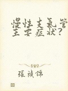 慢性支气管炎的主要症状?