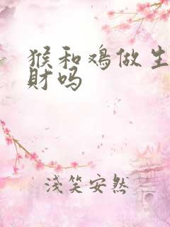 猴和鸡做生意合财吗
