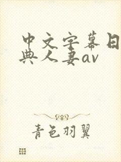中文字幕日韩经典人妻av