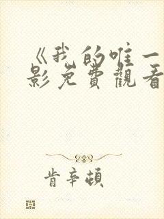 《我的唯一》电影免费观看