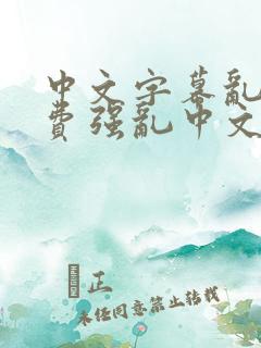 中文字幕乱码免费强乱中文字幕在线播放