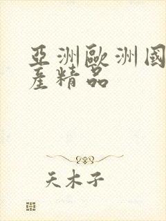 亚洲欧洲国产日产精品