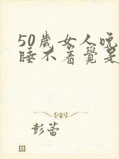 50岁女人晚上睡不着觉是什么原因