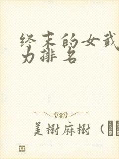 终末的女武神战力排名