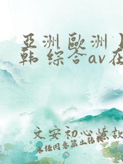亚洲 欧洲 日韩 综合av在线