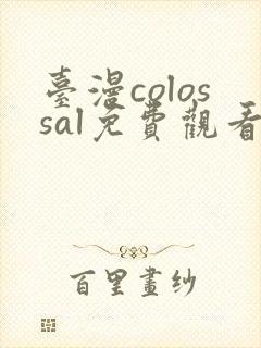 台漫colossal免费观看