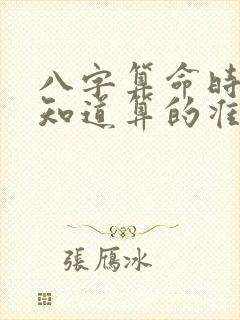 八字算命时辰不知道算的准吗