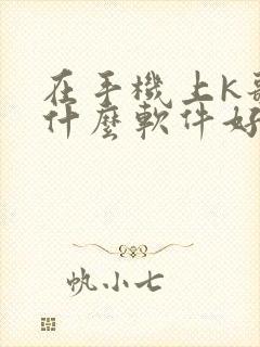 在手机上k歌用什么软件好