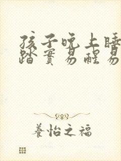 孩子晚上睡觉不踏实易醒易哭闹