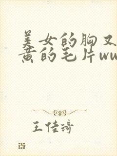 美女的胸又大又黄的毛片www