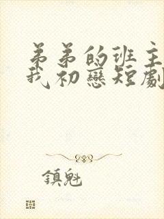弟弟的班主任是我初恋短剧演员表
