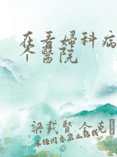 在看妇科病去哪个医院