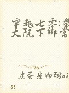 穿越七零:带着大院下乡当知青