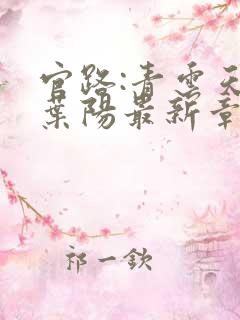官路:青云天骄叶阳最新章节在线阅读