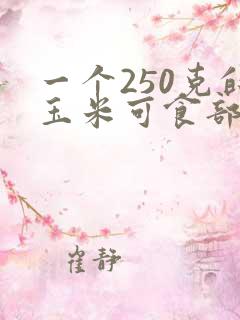 一个250克的玉米可食部分是多少