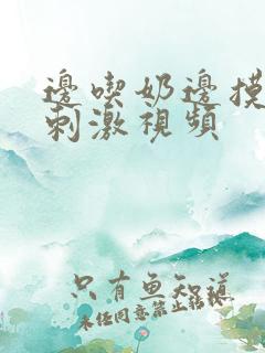 边吃奶边摸叫床刺激视频