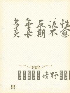 多年反流性食道炎长期不愈