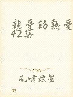 亲爱的热爱的第42集