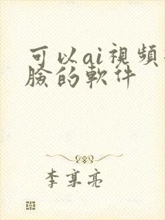 可以ai视频换脸的软件