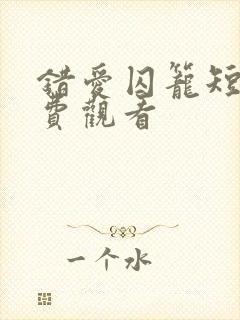错爱囚笼短剧免费观看