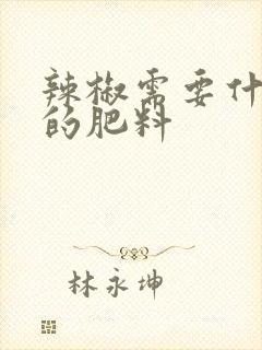 辣椒需要什么样的肥料