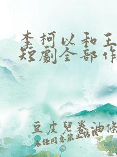 李柯以和王培廷短剧全部作品