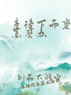 产后下面变松弛怎么办