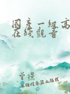 国产一级高清片在线观看
