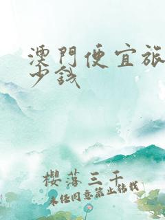 澳门便宜旅馆多少钱
