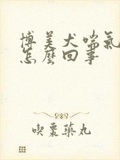 博美犬喘气急促怎么回事