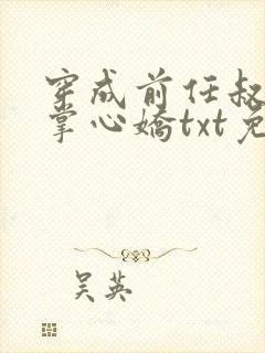 穿成前任叔叔的掌心娇txt免费下载