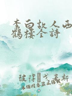 李白故人西辞黄鹤楼全诗