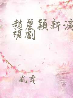 赵丽颖新演的电视剧