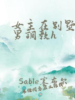 女主在别墅被多男调教h