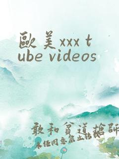 欧美xxx tube videos 欧美xxx tube videos
