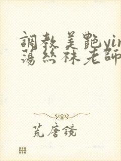 调教美艳yin荡丝袜老师小说