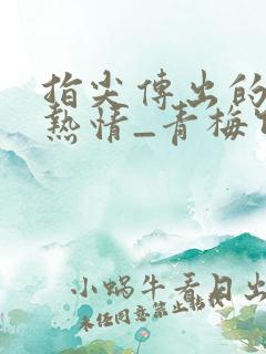 指尖传出的真挚热情_青梅竹马是消防