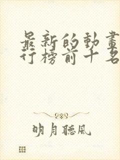 最新的动画片排行榜前十名