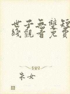 世子无双短剧在线观看免费